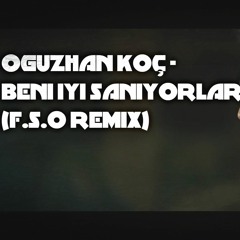 Oguzhan Koc - Beni Iyi Sanıyorlar (F.S.O Remix)