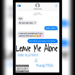 Leave Me Alone- YUNGPLAYYBOY x YungTEA