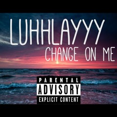 Change on me - Luhhlayyy