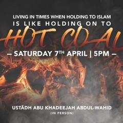 Ustadh Abu Khadeejah - Living In Times When Holding On To Islam Is Like Holding On To Hot Coal