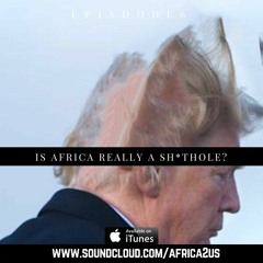 Episode 6 : Is Africa really a sh*thole?