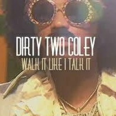 Dirty Two Coley- Walk It Like I Talk It