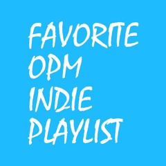 Favorite OPM Indie Playlist