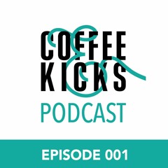 COFFEE & KICKS Podcast - Episode 001