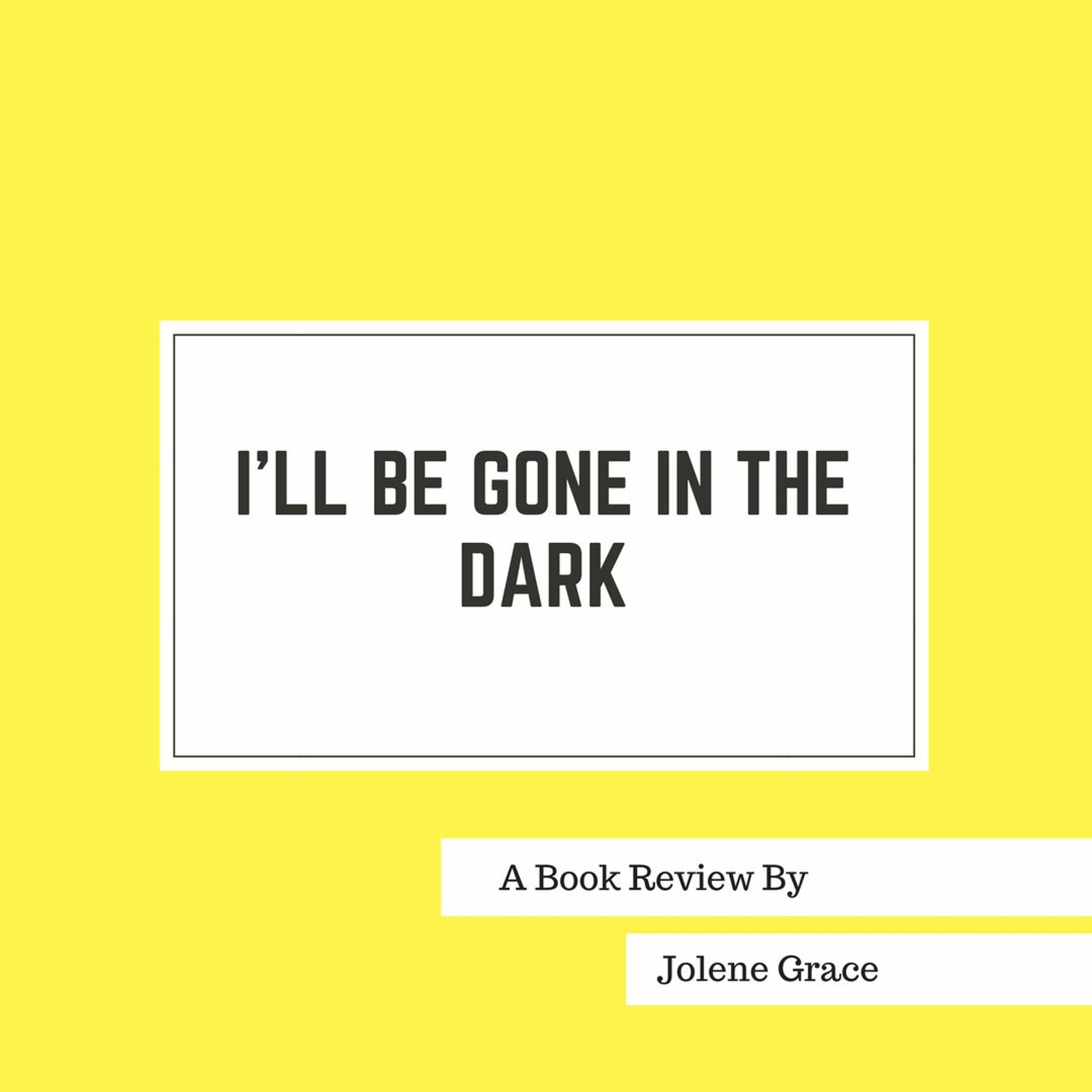 I'll Be Gone In The Dark - A Book Review