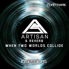 Artisan & Reverb - When Two Worlds Collide [In Sessions] OUT NOW!