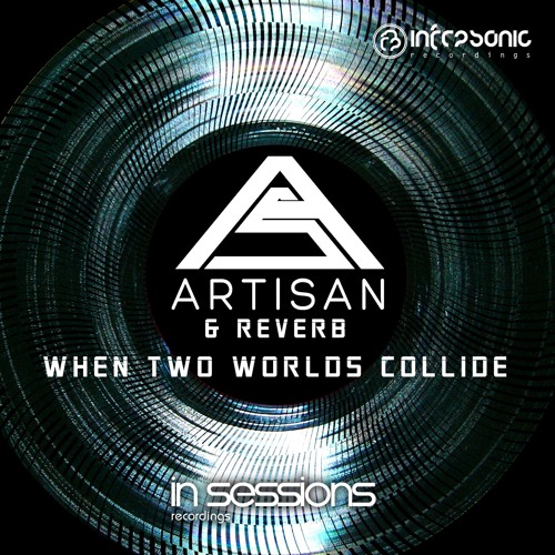 Artisan & Reverb - When Two Worlds Collide [In Sessions] OUT NOW!