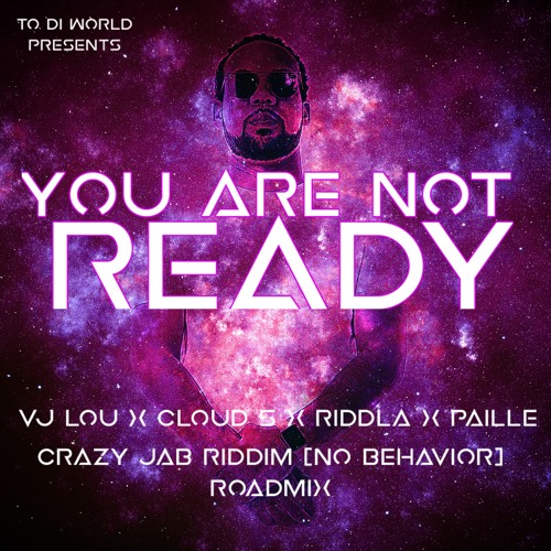 You Are Not Ready - 3 - Vj Lou X Cloud 5 X Riddla X Paille - Crazy Jab Riddim (RoadMix)