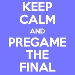 Keep Calm and Pregame the Final