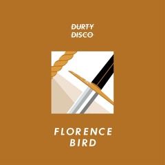 DURTY DISCO X FLORENCE BIRD