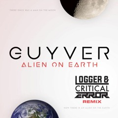 Guyver  - Alien On Earth - Logger & Critical Error Remix **Free Download**