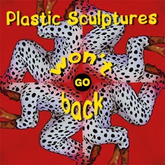 Plastic Sculptures - Won't Go Back