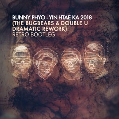 Bunny Phyoe - Yin Htae Ka 2018 (The Bugbears & Double U Dramatic Rework) (RETRO Bootleg)