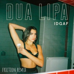 IDGAF - DUA LIPA (friction remix)
