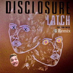LATCH- Disclosure ft. Sam Smith (REMIX)