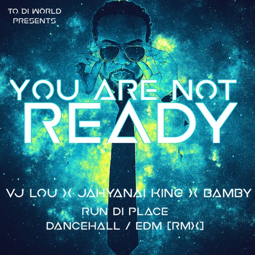 You Are Not Ready - 4 - Vj Lou X Jahyanai King X Bamby - Run Di Place (EDM Remix)