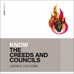 KNOW THE CREEDS AND COUNCILS: AUDIO LECTURES by Justin S. Holcomb