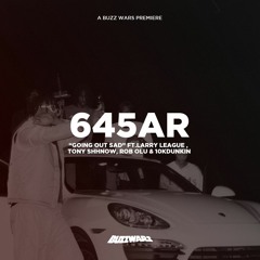 645AR "Going Out Sad" Ft. Larry League, Tony Shhnow, RobOlu & 10kdunkin