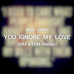 Mee Jwee - You Ignore My Love (NAFATON Remix)