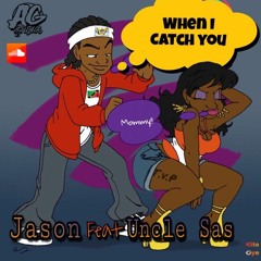 Jason Ft. Uncle Sas - When I catch you