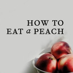 How To Eat A Peach