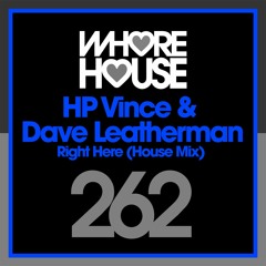 HP Vince & Dave Leatherman - Right Here (House Mix) Whore House Recs RELEASED 13.04.18