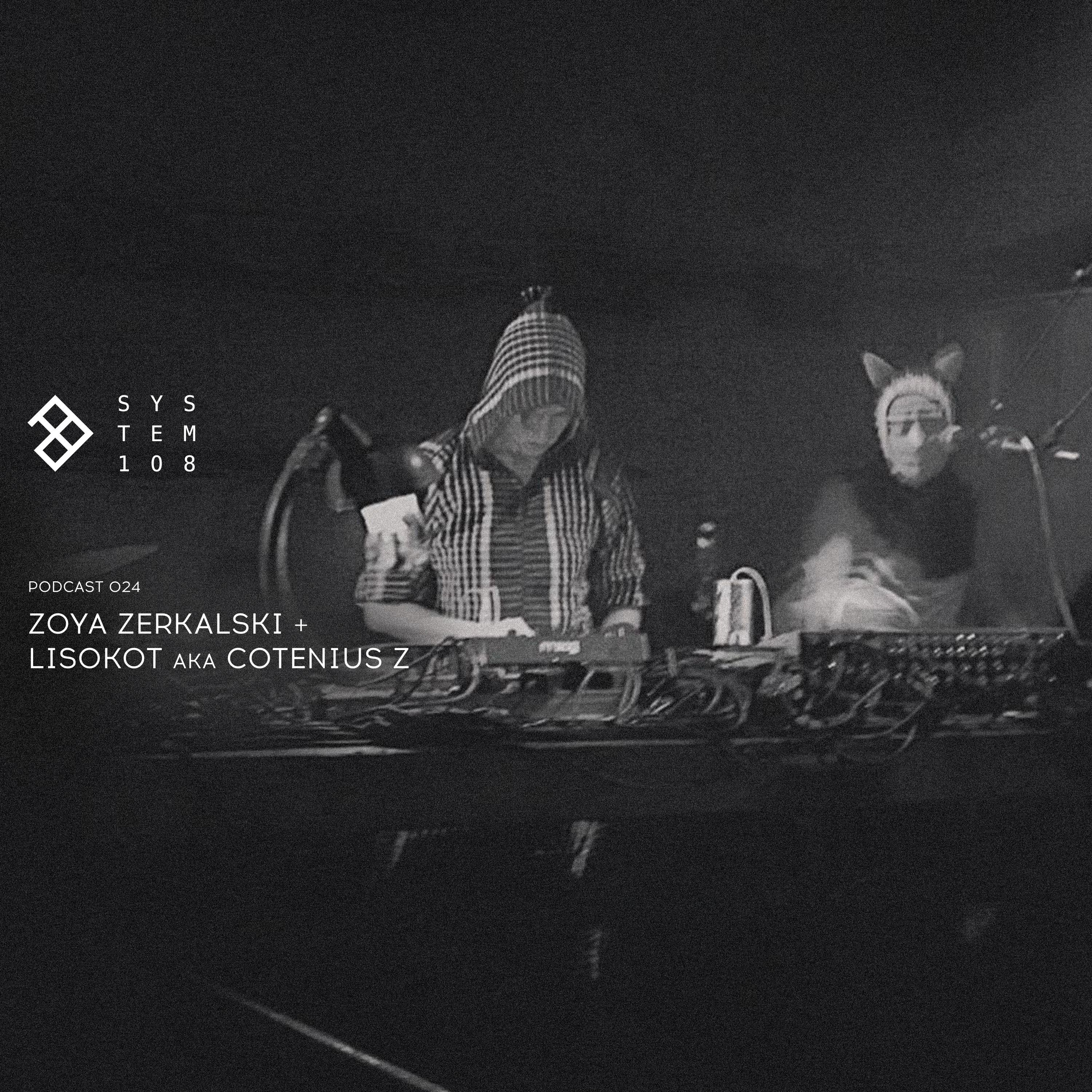 SYSTEM108 PODCAST 024: Zoya Zerkalski + Lisokot aka Cotenius Z