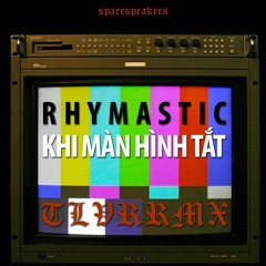 RHYMASTIC - KHI MAN HINH TAT ( TLVR RMX )