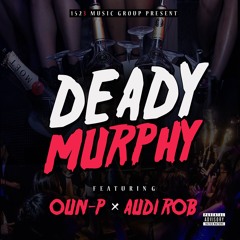 Oun-P + Audi Rob - Deady Murphy ( F.A.C.T.S. 3 coming soon )