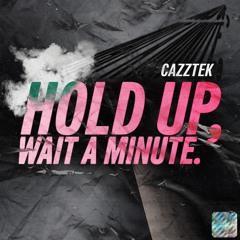 CAZZTEK - HOLD UP, WAIT A MINUTE ✋