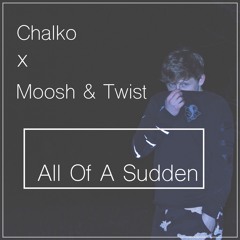 Moosh & Twist- All Of A Sudden (Chalko Flip)