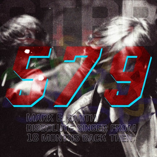 STBB #579 - Mark E Smith/Dissolute singer from 18 months back then