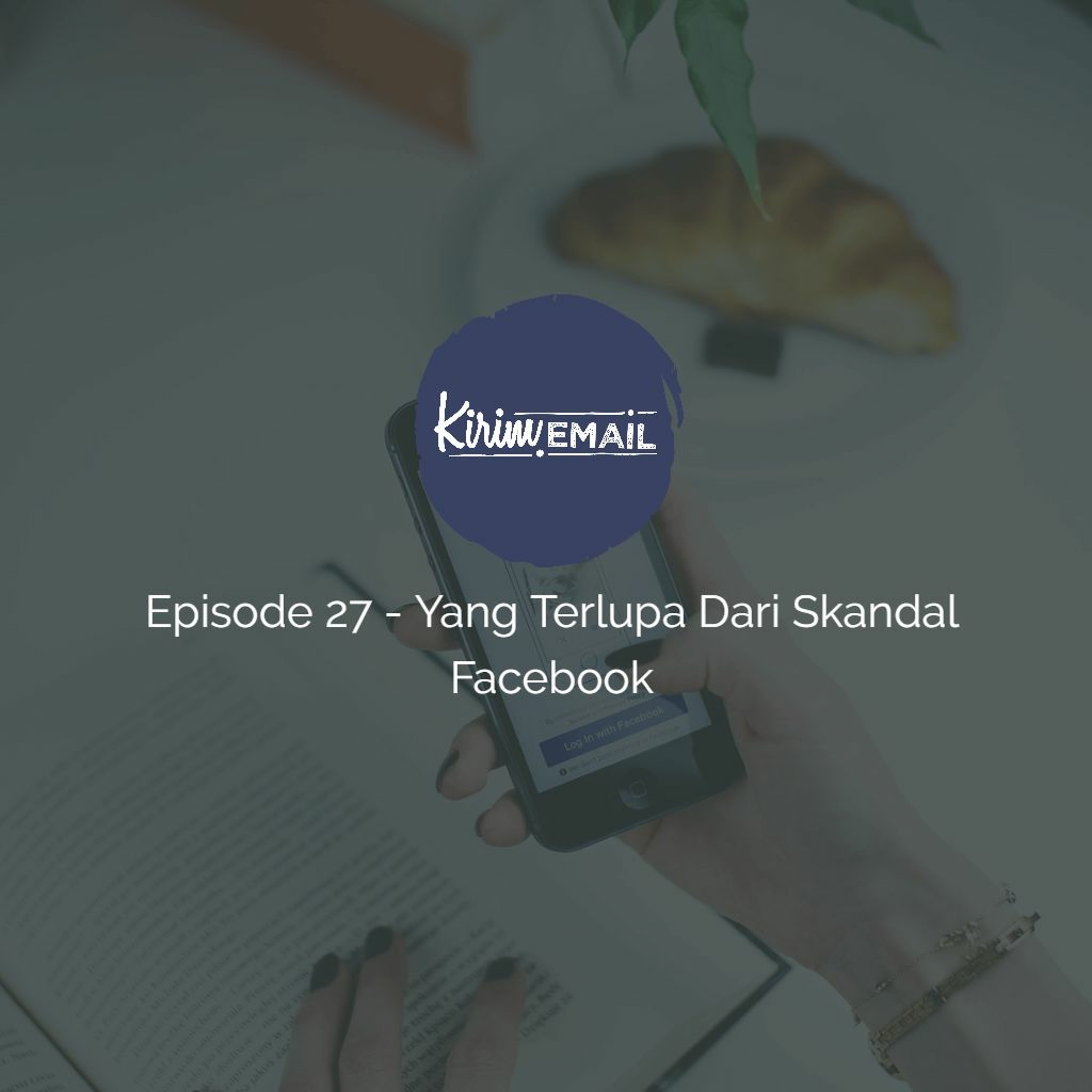 Episode 27 - Yang Terlupa Dari Skandal Facebook