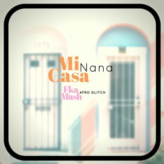 Mi Casa - Nana (Fka Mash Afro Glitch)