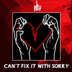 L Rey - Can't Fix It With Sorry