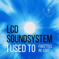 LCD Soundsystem - I Used To (Facettes re-edit) (Free Download)