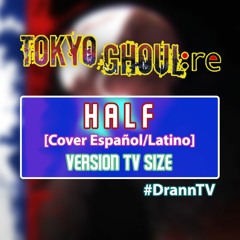 H A L F (Tokyo Ghoul:re Ending) / Cover ESP/LAT