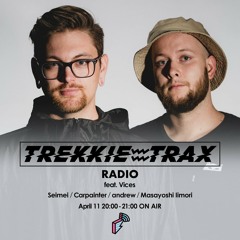 2018/04/11 TREKKIE TRAX RADIO ft. Vices