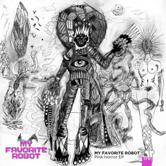 PREMIERE | My Favorite Robot - Pink Horror (Entschuldigung Remix)[My Favorite Robot Records] 2018
