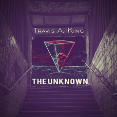 Travis A. King - The Unknown