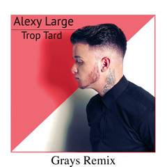 Alexy Large - Trop Tard (Grays Remix)