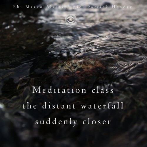 Haiku #223: Meditation class / the distant waterfall / suddenly closer