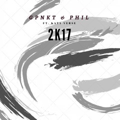 GPNKT  Phil - 2K17 (ft. Katy Verse)