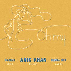 Oh My f/Burna Boy & Sango - Anik Khan