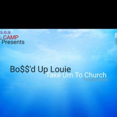 Bo$$'d Up Louie            Take Um To Church     Prod By FiveGotBeats