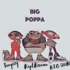 BigPoppa - Kapt.Kream ft. Twyzzy, B.T.O.(313B)