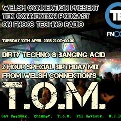 Welsh Connektion present; Tek-Connektion Podcast April 2018 - T.o.M. 2hr Birthday Mix