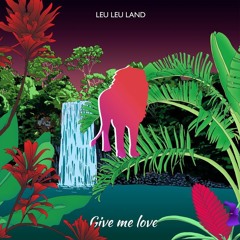 Leu Leu Land - Give Me Love (Full Remake)