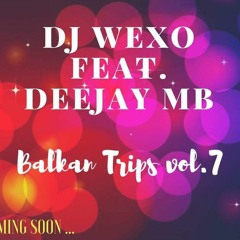 DJ Wexo Ft. DeeJay MB - Balkan Trips Vol.7 (2018)