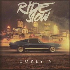 CoreyV - "Ride Slow" prod. by IGNORVNCE
